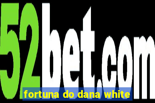 fortuna do dana white